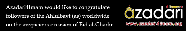 Azadari4Imam would like to congratulate followers of the Ahlulbayt (as) worldwide on the auspicious occasion of Eid al-Ghadir