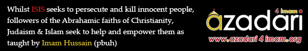 Whilst ISIS seeks to persecute and kill innocent people, followers of the Abrahamic faiths of Christianity, Judaism & Islam seek to help and empower them as taught by Imam Hussain (pbuh)